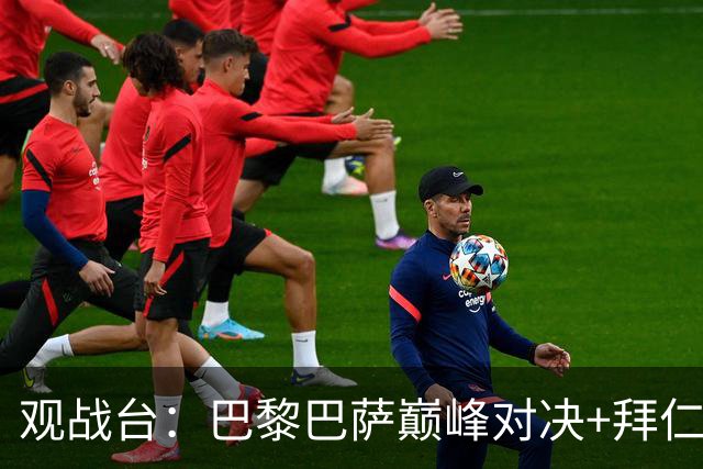 观战台：巴黎巴萨巅峰对决+拜仁枪手硬碰硬 皇马战客场虫